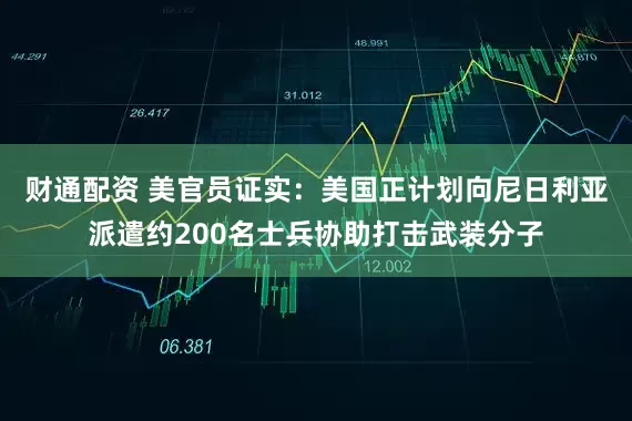 财通配资 美官员证实：美国正计划向尼日利亚派遣约200名士兵协助打击武装分子
